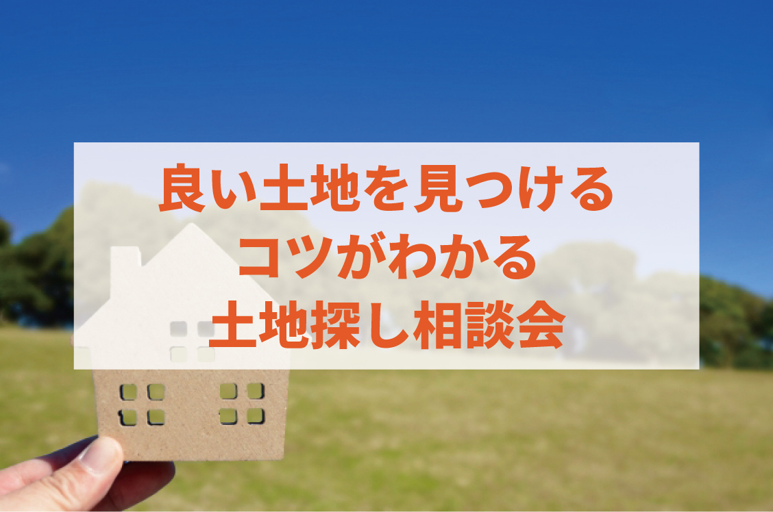 良い土地を見つける コツがわかる 土地探し相談会