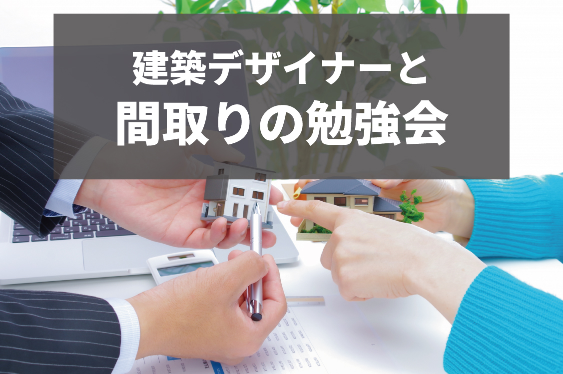 建築デザイナーと 間取りの勉強会