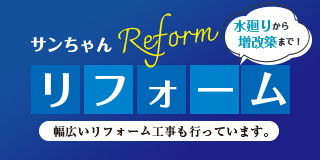  Reform　サンちゃんリフォーム幅広いリフォーム工事も行っています。