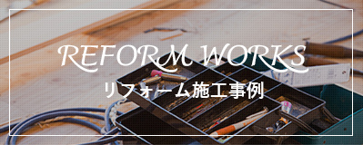 reform works　リフォーム施工事例