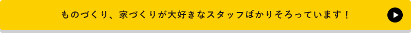 ものづくり、家づくりが大好きなスタッフばかりそろっています！